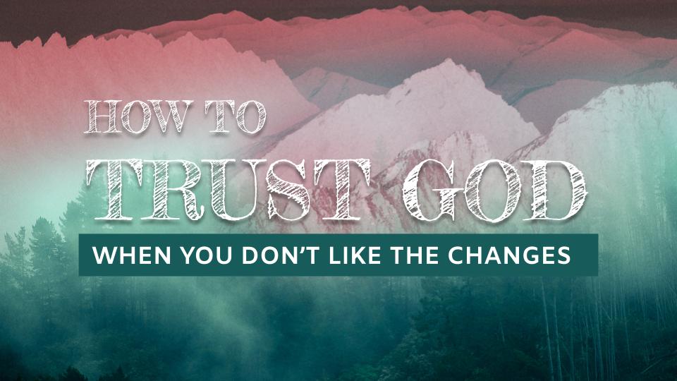 How To Trust God When You Don't Like The Changes In Your Life - Simple ...